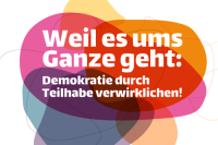 bunte Grafik mit Text Weil es um Ganze geht: Demokratie durch Teilhabe verwirklichen!